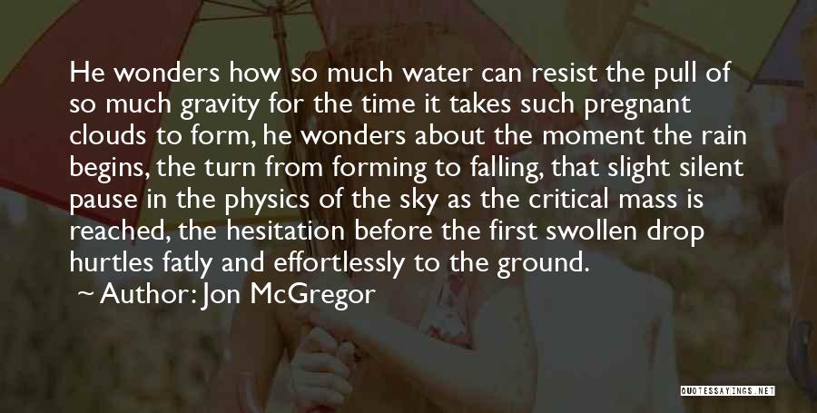 Jon McGregor Quotes: He Wonders How So Much Water Can Resist The Pull Of So Much Gravity For The Time It Takes Such