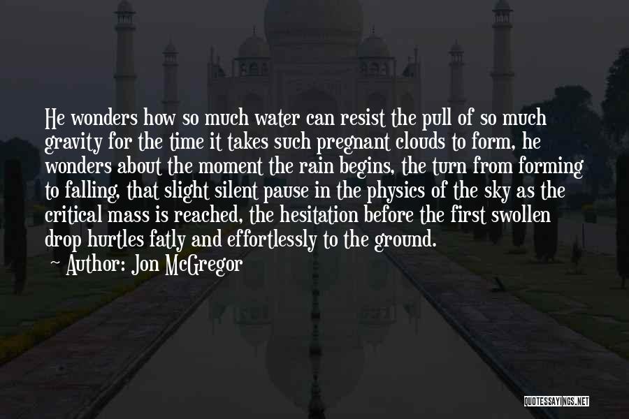 Jon McGregor Quotes: He Wonders How So Much Water Can Resist The Pull Of So Much Gravity For The Time It Takes Such