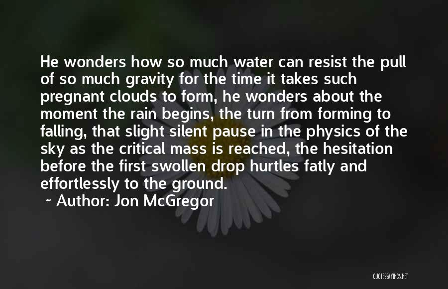 Jon McGregor Quotes: He Wonders How So Much Water Can Resist The Pull Of So Much Gravity For The Time It Takes Such