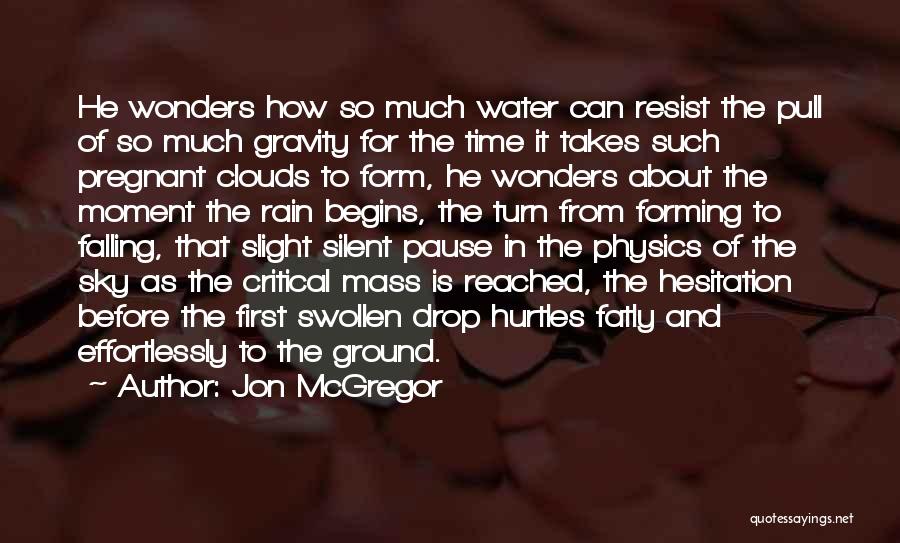 Jon McGregor Quotes: He Wonders How So Much Water Can Resist The Pull Of So Much Gravity For The Time It Takes Such