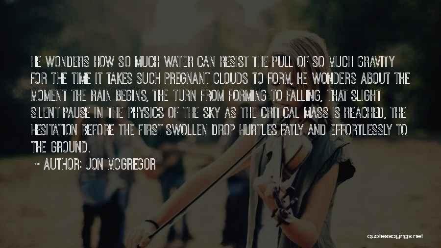 Jon McGregor Quotes: He Wonders How So Much Water Can Resist The Pull Of So Much Gravity For The Time It Takes Such