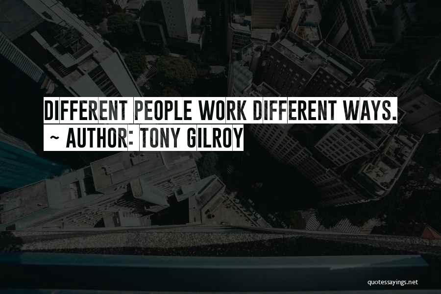 Tony Gilroy Quotes: Different People Work Different Ways.