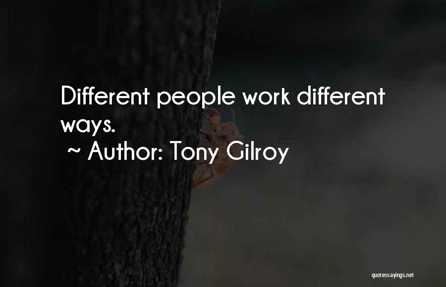 Tony Gilroy Quotes: Different People Work Different Ways.