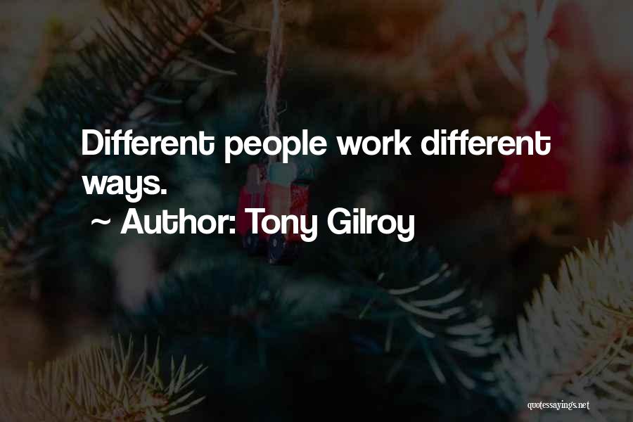 Tony Gilroy Quotes: Different People Work Different Ways.