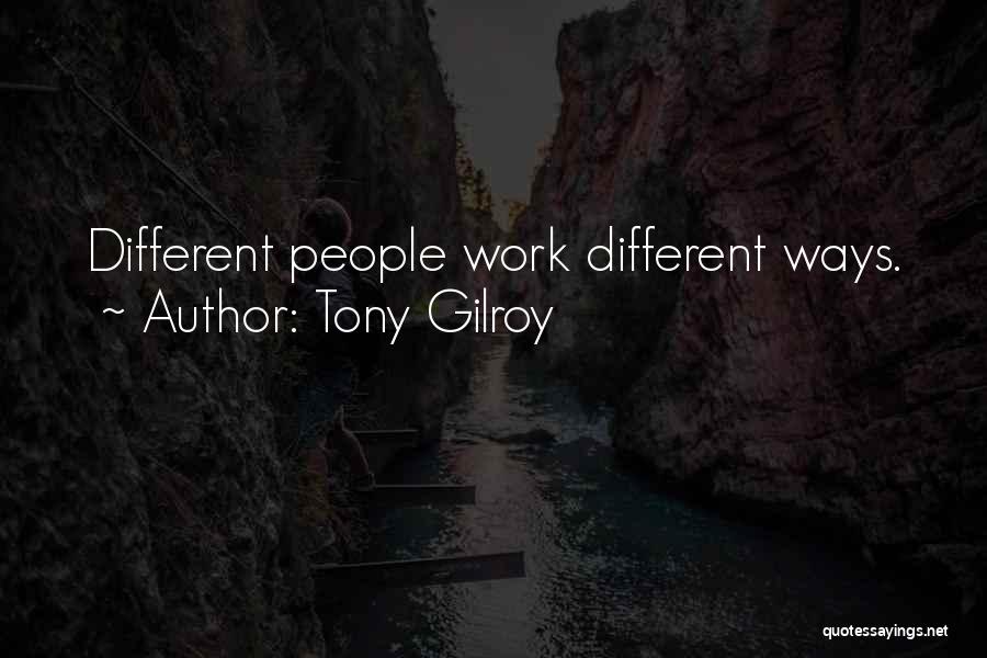 Tony Gilroy Quotes: Different People Work Different Ways.