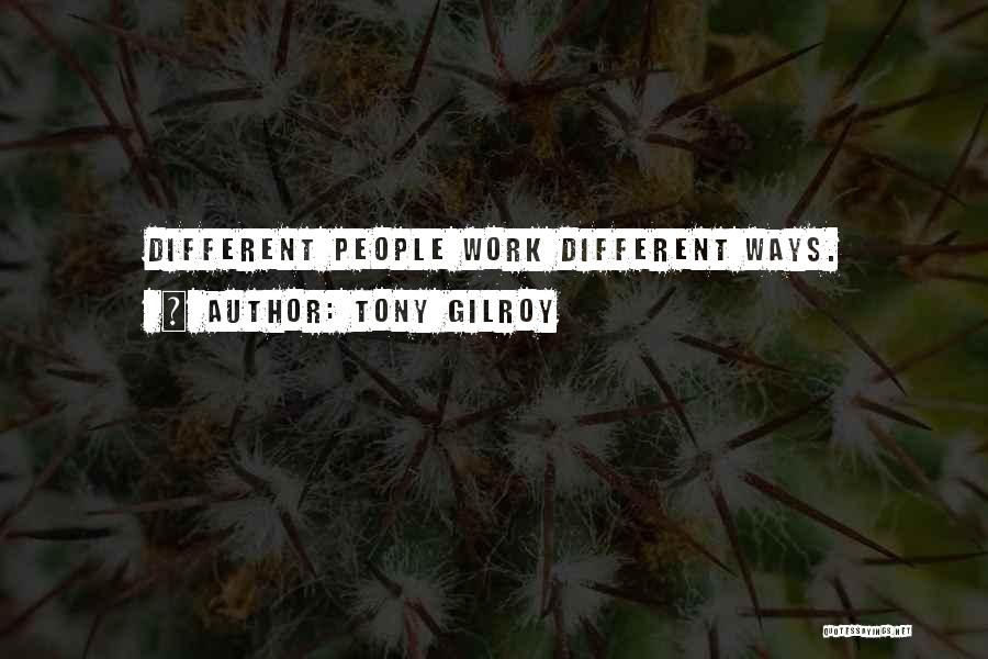 Tony Gilroy Quotes: Different People Work Different Ways.