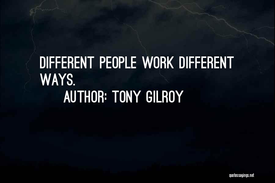 Tony Gilroy Quotes: Different People Work Different Ways.