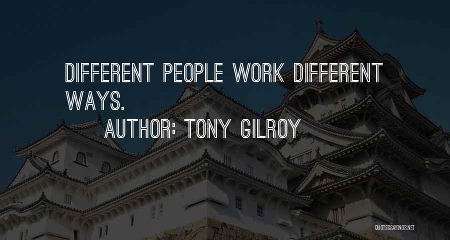Tony Gilroy Quotes: Different People Work Different Ways.