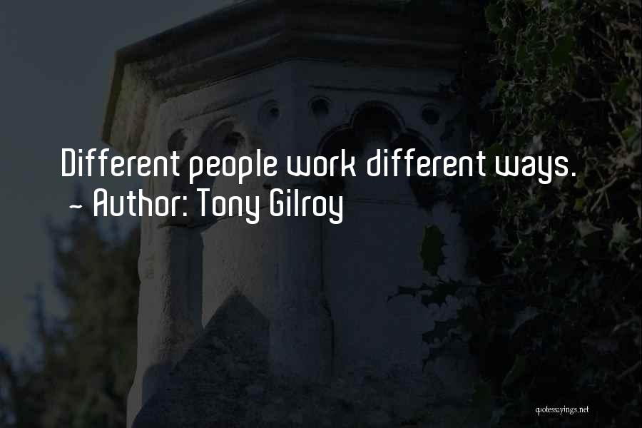 Tony Gilroy Quotes: Different People Work Different Ways.