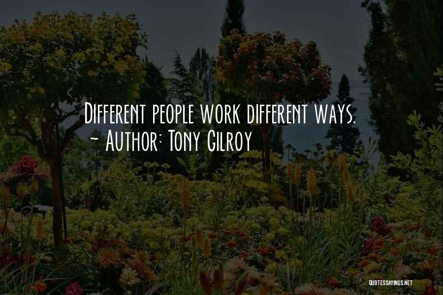 Tony Gilroy Quotes: Different People Work Different Ways.
