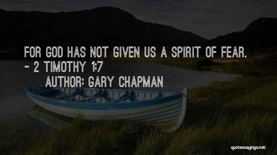 Gary Chapman Quotes: For God Has Not Given Us A Spirit Of Fear. - 2 Timothy 1:7