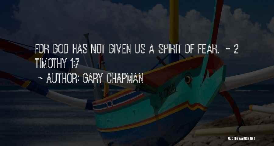 Gary Chapman Quotes: For God Has Not Given Us A Spirit Of Fear. - 2 Timothy 1:7