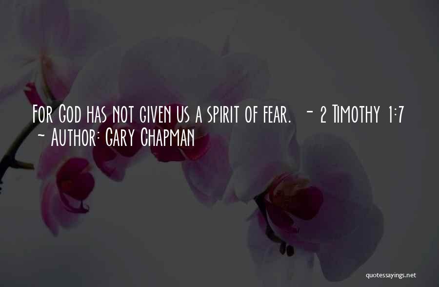 Gary Chapman Quotes: For God Has Not Given Us A Spirit Of Fear. - 2 Timothy 1:7
