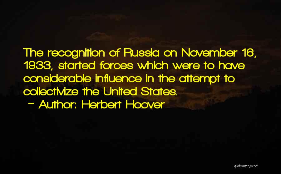 Herbert Hoover Quotes: The Recognition Of Russia On November 16, 1933, Started Forces Which Were To Have Considerable Influence In The Attempt To