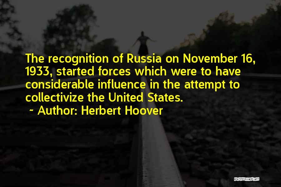 Herbert Hoover Quotes: The Recognition Of Russia On November 16, 1933, Started Forces Which Were To Have Considerable Influence In The Attempt To