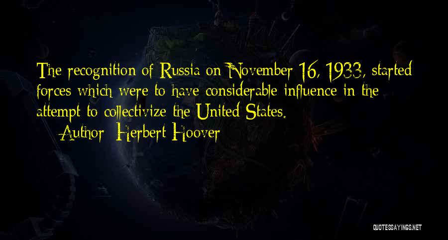 Herbert Hoover Quotes: The Recognition Of Russia On November 16, 1933, Started Forces Which Were To Have Considerable Influence In The Attempt To