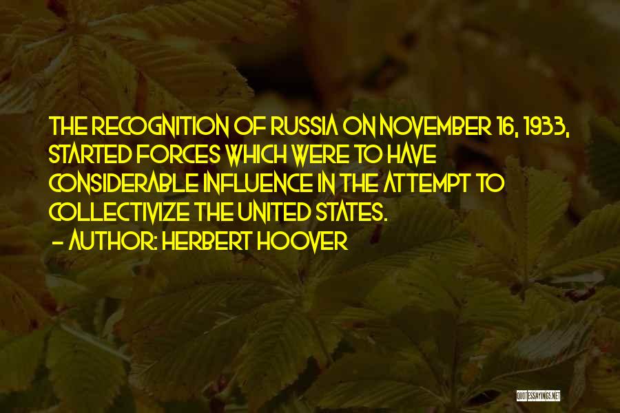 Herbert Hoover Quotes: The Recognition Of Russia On November 16, 1933, Started Forces Which Were To Have Considerable Influence In The Attempt To