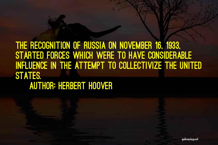 Herbert Hoover Quotes: The Recognition Of Russia On November 16, 1933, Started Forces Which Were To Have Considerable Influence In The Attempt To