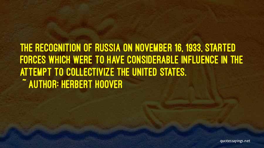 Herbert Hoover Quotes: The Recognition Of Russia On November 16, 1933, Started Forces Which Were To Have Considerable Influence In The Attempt To