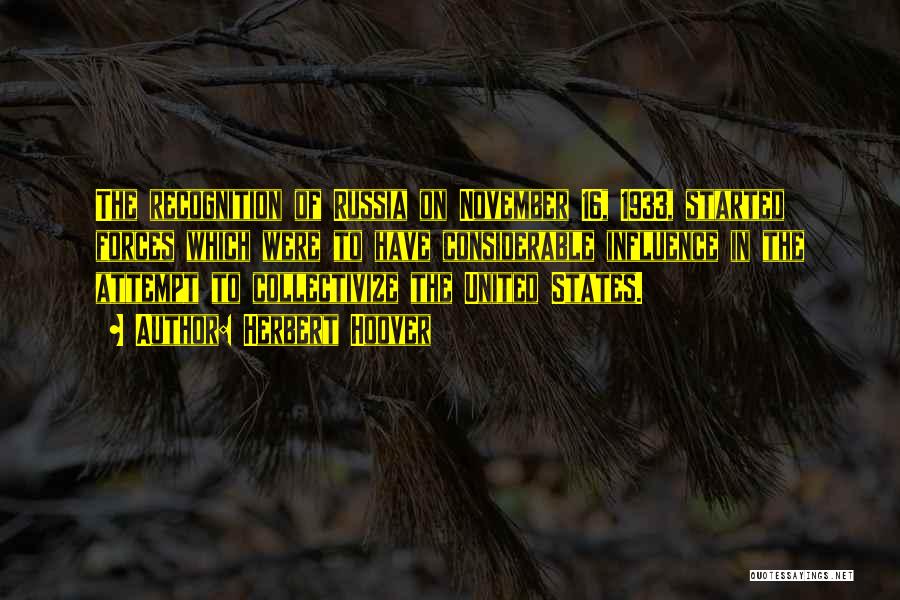 Herbert Hoover Quotes: The Recognition Of Russia On November 16, 1933, Started Forces Which Were To Have Considerable Influence In The Attempt To