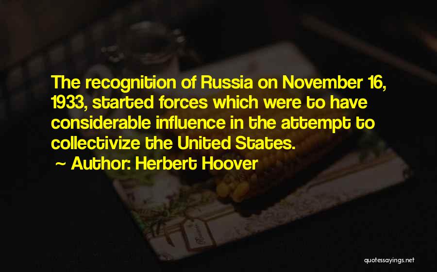 Herbert Hoover Quotes: The Recognition Of Russia On November 16, 1933, Started Forces Which Were To Have Considerable Influence In The Attempt To