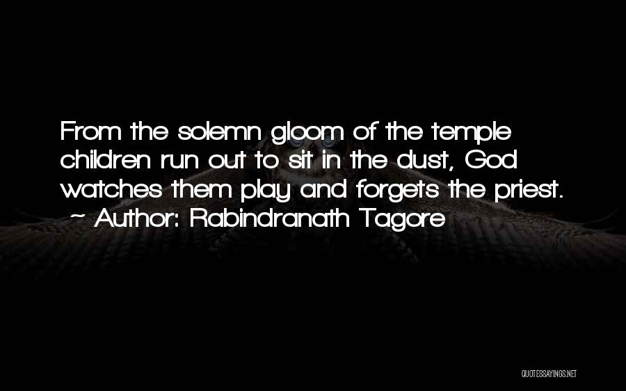 Rabindranath Tagore Quotes: From The Solemn Gloom Of The Temple Children Run Out To Sit In The Dust, God Watches Them Play And