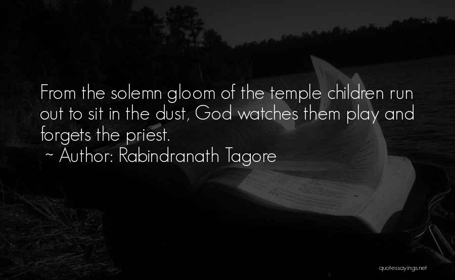 Rabindranath Tagore Quotes: From The Solemn Gloom Of The Temple Children Run Out To Sit In The Dust, God Watches Them Play And