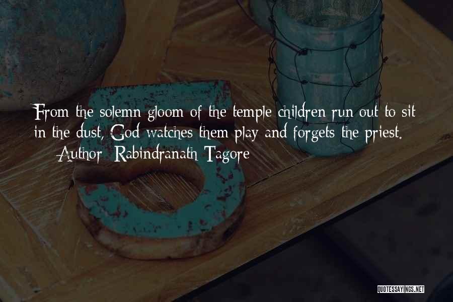 Rabindranath Tagore Quotes: From The Solemn Gloom Of The Temple Children Run Out To Sit In The Dust, God Watches Them Play And