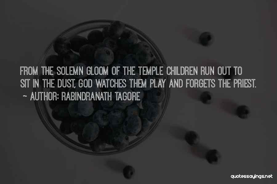 Rabindranath Tagore Quotes: From The Solemn Gloom Of The Temple Children Run Out To Sit In The Dust, God Watches Them Play And