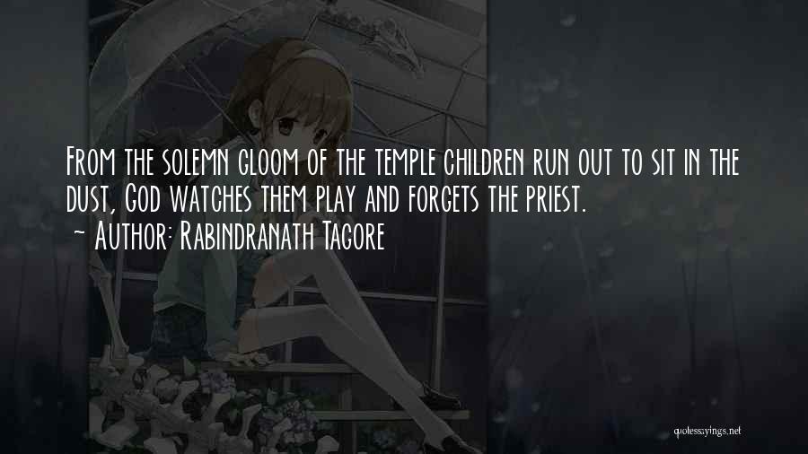 Rabindranath Tagore Quotes: From The Solemn Gloom Of The Temple Children Run Out To Sit In The Dust, God Watches Them Play And