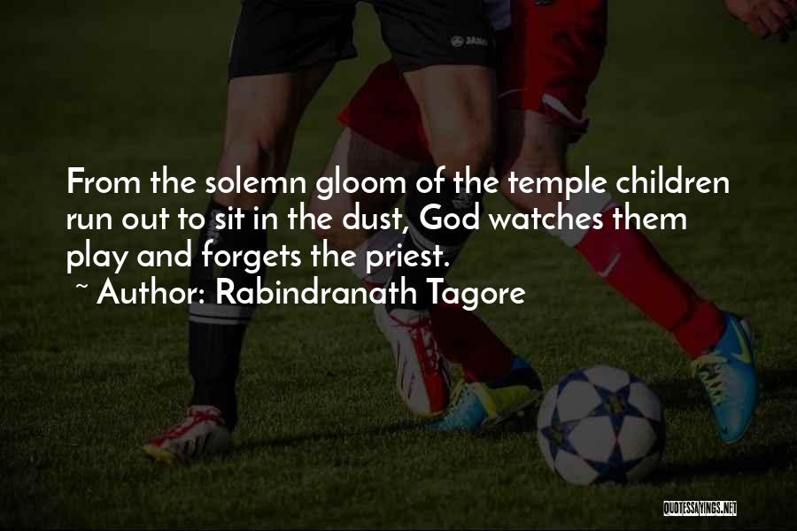 Rabindranath Tagore Quotes: From The Solemn Gloom Of The Temple Children Run Out To Sit In The Dust, God Watches Them Play And