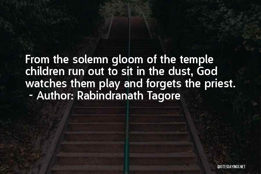 Rabindranath Tagore Quotes: From The Solemn Gloom Of The Temple Children Run Out To Sit In The Dust, God Watches Them Play And