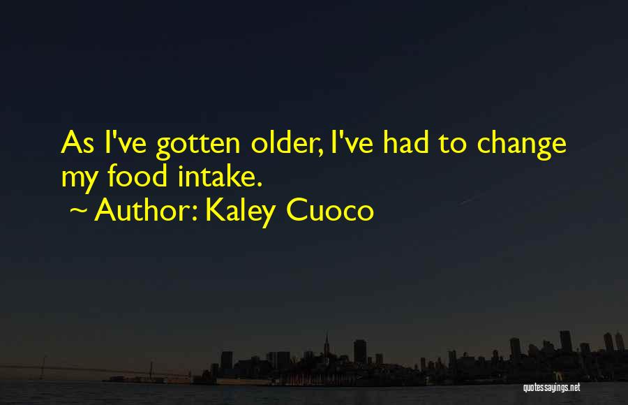 Kaley Cuoco Quotes: As I've Gotten Older, I've Had To Change My Food Intake.