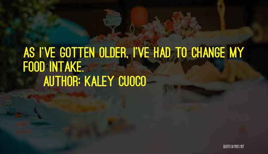 Kaley Cuoco Quotes: As I've Gotten Older, I've Had To Change My Food Intake.