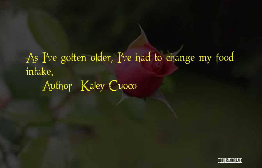 Kaley Cuoco Quotes: As I've Gotten Older, I've Had To Change My Food Intake.