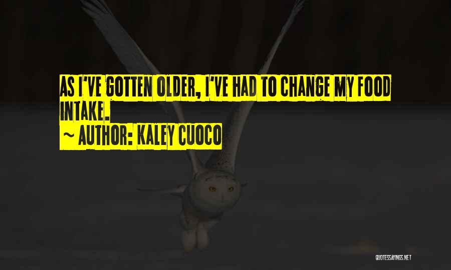 Kaley Cuoco Quotes: As I've Gotten Older, I've Had To Change My Food Intake.