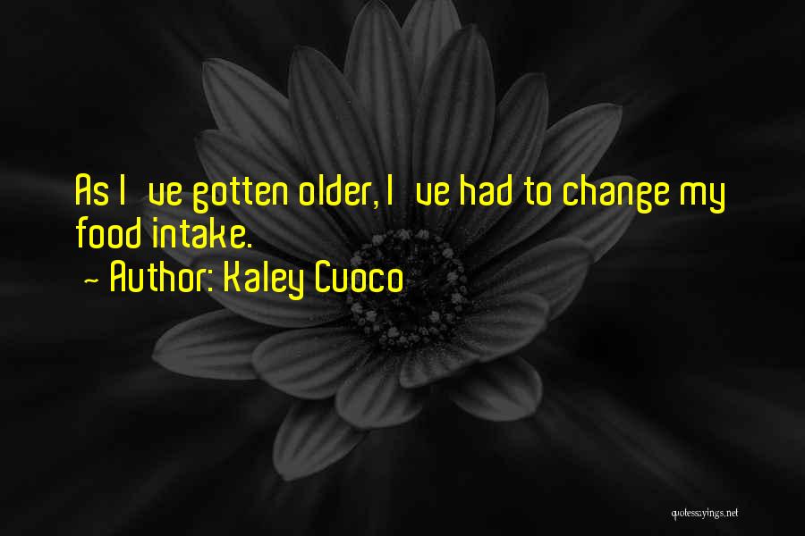 Kaley Cuoco Quotes: As I've Gotten Older, I've Had To Change My Food Intake.
