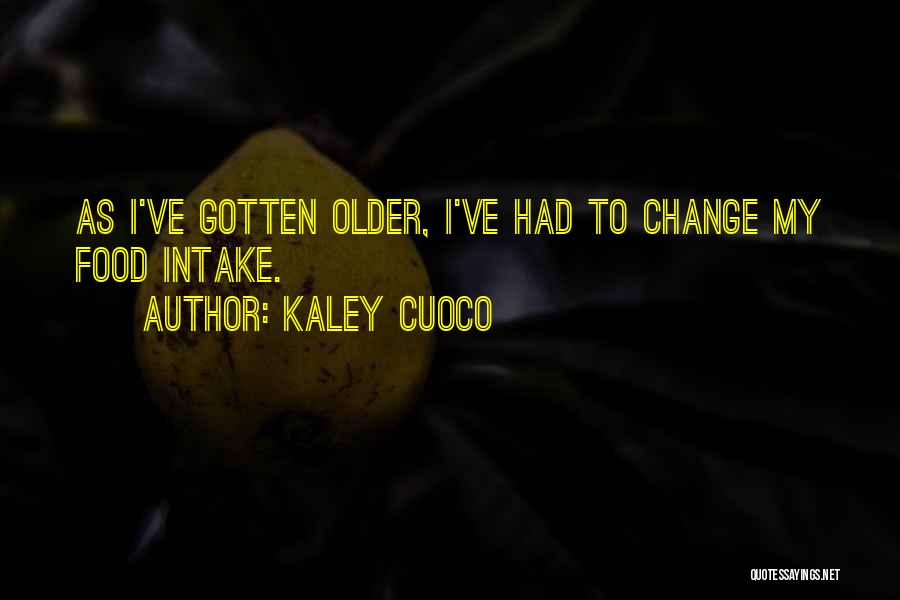 Kaley Cuoco Quotes: As I've Gotten Older, I've Had To Change My Food Intake.