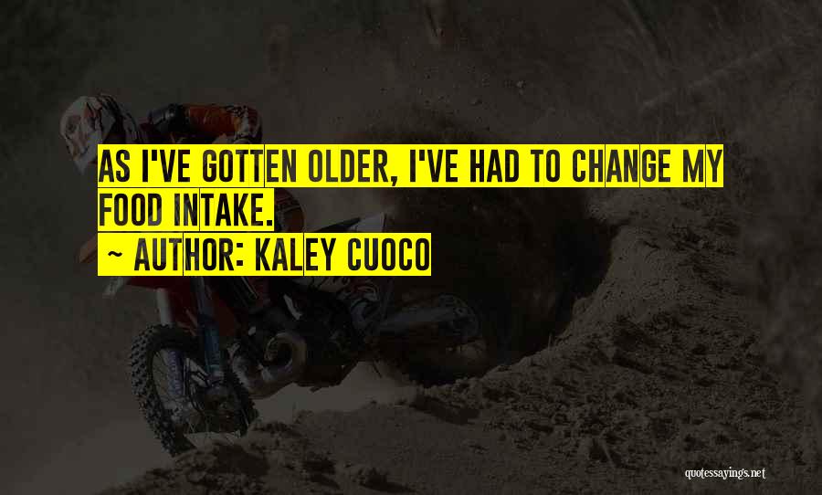 Kaley Cuoco Quotes: As I've Gotten Older, I've Had To Change My Food Intake.