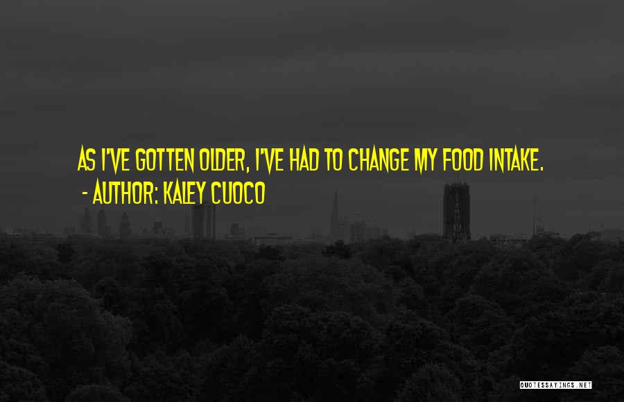 Kaley Cuoco Quotes: As I've Gotten Older, I've Had To Change My Food Intake.