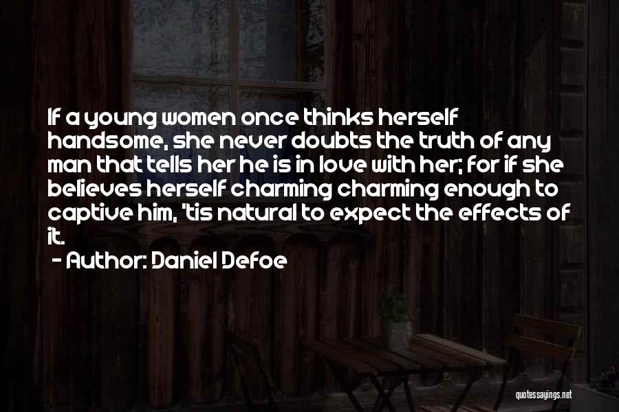 Daniel Defoe Quotes: If A Young Women Once Thinks Herself Handsome, She Never Doubts The Truth Of Any Man That Tells Her He