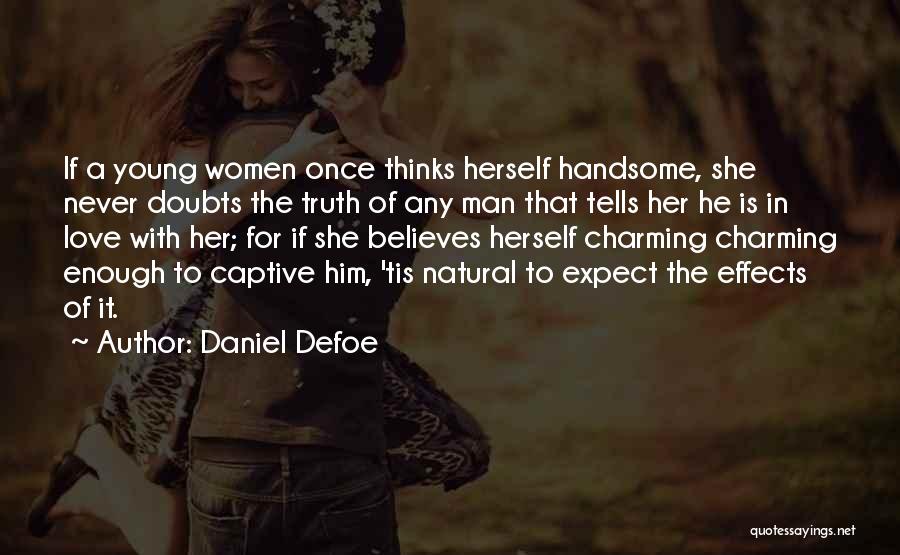 Daniel Defoe Quotes: If A Young Women Once Thinks Herself Handsome, She Never Doubts The Truth Of Any Man That Tells Her He