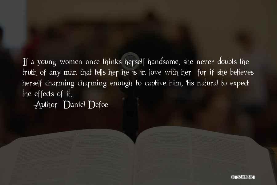 Daniel Defoe Quotes: If A Young Women Once Thinks Herself Handsome, She Never Doubts The Truth Of Any Man That Tells Her He