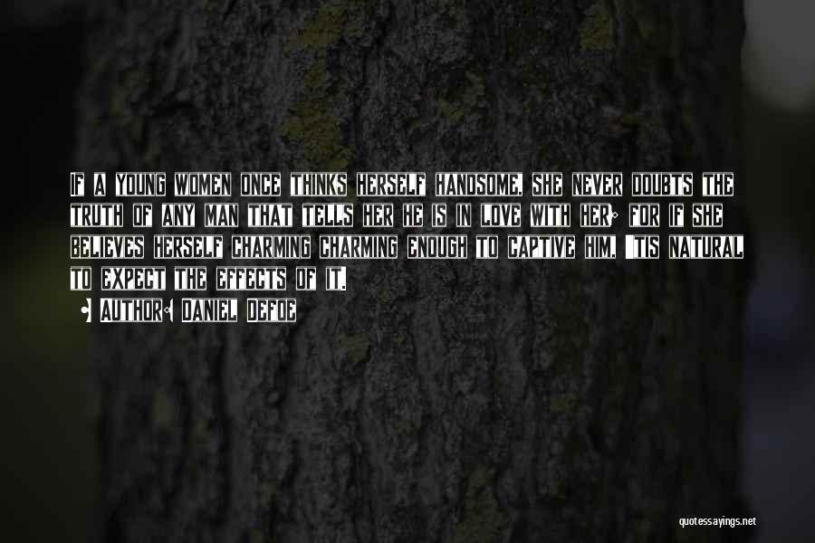 Daniel Defoe Quotes: If A Young Women Once Thinks Herself Handsome, She Never Doubts The Truth Of Any Man That Tells Her He