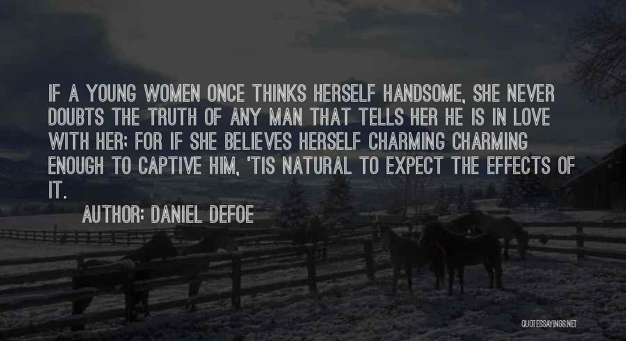 Daniel Defoe Quotes: If A Young Women Once Thinks Herself Handsome, She Never Doubts The Truth Of Any Man That Tells Her He