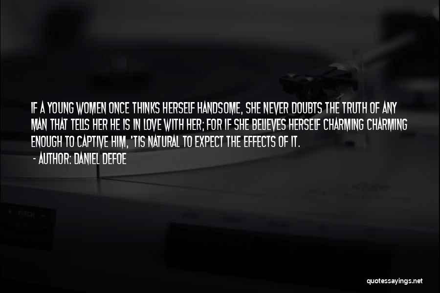 Daniel Defoe Quotes: If A Young Women Once Thinks Herself Handsome, She Never Doubts The Truth Of Any Man That Tells Her He
