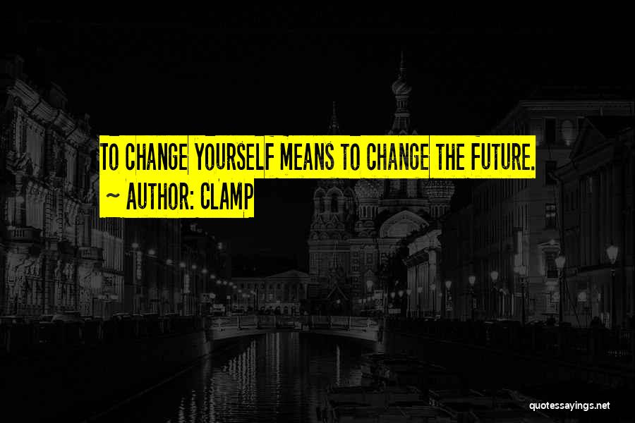 CLAMP Quotes: To Change Yourself Means To Change The Future.