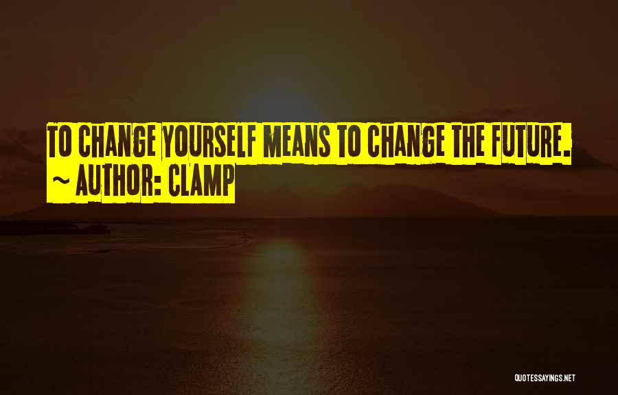 CLAMP Quotes: To Change Yourself Means To Change The Future.