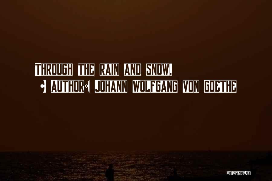 Johann Wolfgang Von Goethe Quotes: Through The Rain And Snow,