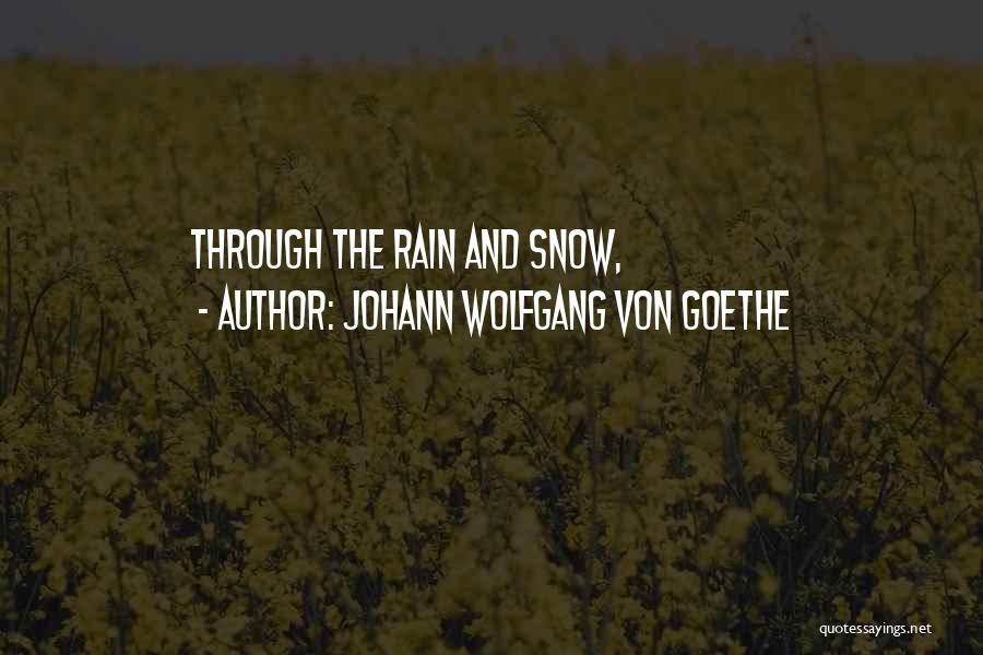 Johann Wolfgang Von Goethe Quotes: Through The Rain And Snow,